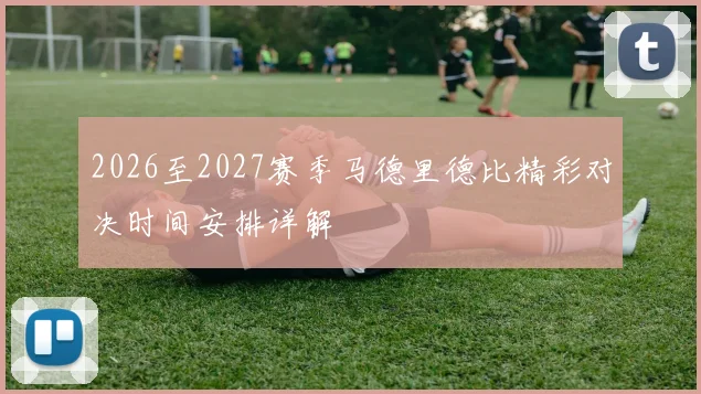 2026至2027赛季马德里德比精彩对决时间安排详解